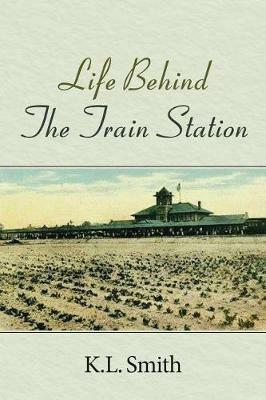 Life Behind the Train Station - K L Smith - cover