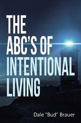The ABC's of Intentional Living - Dale Bud Brauer - cover