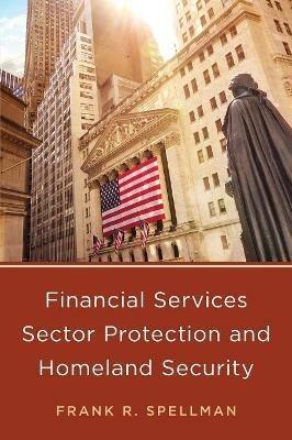 Financial Services Sector Protection and Homeland Security - Frank R. Spellman - cover