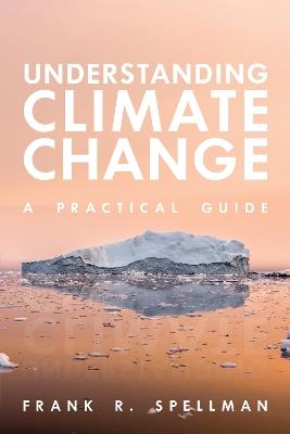 Understanding Climate Change: A Practical Guide - Frank R. Spellman - cover