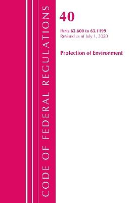 Code of Federal Regulations, Title 40 Protection of the Environment 63.600-63.1199, Revised as of July 1, 2020 - Office Of The Federal Register (U.S.) - cover