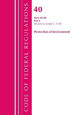 Code of Federal Regulations, Title 40: Parts 82-86 (Protection of Environment): Revised July 2020 Part 1 - Office Of The Federal Register (U.S.) - cover