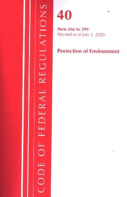 Code of Federal Regulations, Title 40 Protection of the Environment 266-299, Revised as of July 1, 2020 - Office Of The Federal Register (U.S.) - cover