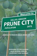 Prune City: Growing Up in Prune City, Dallas, Oregon (1917 - 1936)