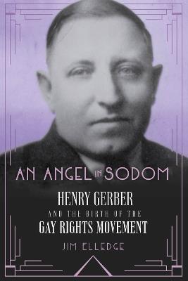 An Angel in Sodom: Henry Gerber and the Birth of the Gay Rights Movement - Jim Elledge - cover