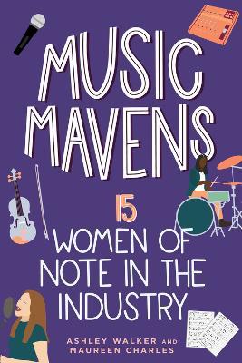 Music Mavens: 15 Women of Note in the Industry - Ashley Walker,Maureen Charles - cover