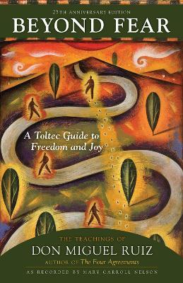 Beyond Fear: A Toltec Guide to Freedom and Joy: The Teachings of Don Miguel Ruiz - Don Ruiz - cover