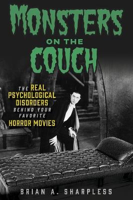 Monsters on the Couch: The Real Psychological Disorders Behind Your Favorite Horror Movies - Brian A. Sharpless - cover