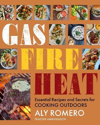 Gas Fire Heat: Essential Recipes and Secrets for Cooking Outdoors - Aly Romero - cover