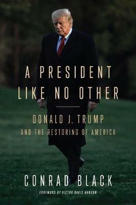 A President Like No Other: Donald J. Trump and the Restoring of America - Conrad Black - cover