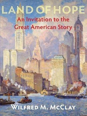 Land of Hope: An Invitation to the Great American Story - Wilfred M. McClay - cover