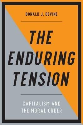 The Enduring Tension: Capitalism and the Moral Order - Donald J. Devine - cover