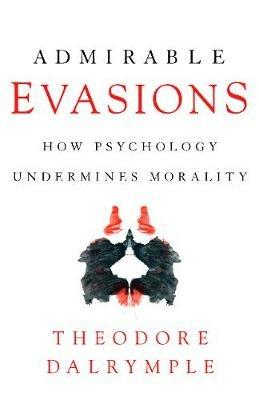 Admirable Evasions: How Psychology Undermines Morality - Theodore Dalrymple - cover