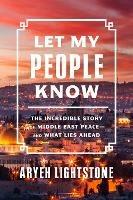 Let My People Know: The Incredible Inside Story of Middle East Peace-and What Lies Ahead