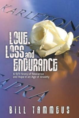 Love, Loss and Endurance: A 9/11 Story of Resilience and Hope in an Age of Anxiety - Bill Tammeus - cover