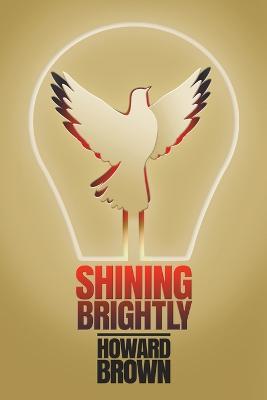 Shining Brightly: A memoir of resilience and hope by a two-time cancer survivor, Silicon Valley entrepreneur and interfaith peacemaker - Howard Brown - cover