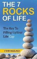 The 7 Rocks Of Life: The Key To Filling Up Your Life Cup