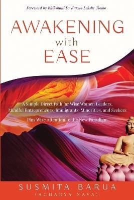 Awakening with Ease: A Simple Direct Path for Wise Women Leaders, Mindful Entrepreneurs, Immigrants, Minorities and Seekers - Susmita Barua - cover