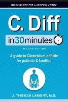 C. Diff In 30 Minutes: A guide to Clostridium difficile for patients and families - J Thomas Lamont - cover