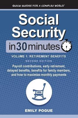 Social Security In 30 Minutes, Volume 1: Payroll contributions, early retirement, delayed benefits, benefits for family members, and how to maximize monthly payments - Emily Pogue - cover