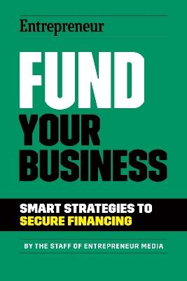 Fund Your Business: Smart Strategies to Secure Financing - The Staff of Entrepreneur Media - cover