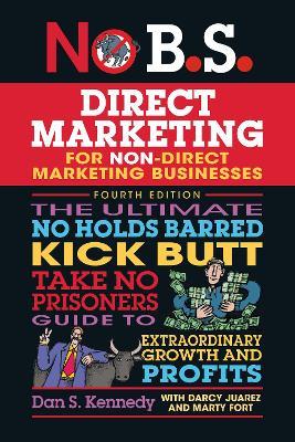 No B.S. Direct Marketing: The Ultimate No Holds Barred Kick Butt Take No Prisoners Direct Marketing for Non-Direct Marketing Businesses - Dan S. Kennedy - cover