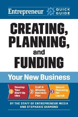 Entrepreneur Quick Guide: Creating, Planning, and Funding Your New Business - The Staff of Entrepreneur Media,Stephanie Diamond - cover