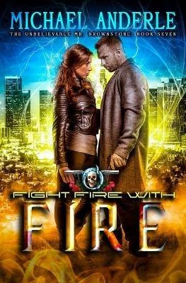 Fight Fire With Fire: An Urban Fantasy Action Adventure - Michael Anderle - cover