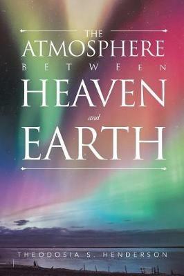 The Atmosphere between Heaven and Earth - Theodosia S Henderson - cover