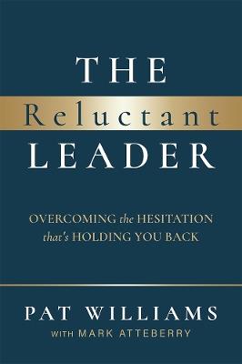 The Reluctant Leader: Overcoming The Hesitation That’s Holding You Back - Pat Williams - cover