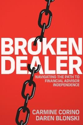 Broken Dealer: Navigating the Path to Financial Advisor Independence - Carmine Corino,Daren Blonski - cover