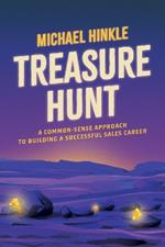 Treasure Hunt: A Common-Sense Approach to Building a Successful Sales Career