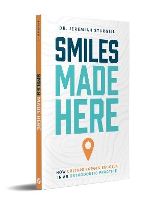 Smiles Made Here: How Culture Forges Success in an Orthodontic Practice - Jeremiah Sturgill - cover