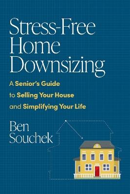 Stress-Free Home Downsizing: A Senior's Guide to Selling Your House and Simplifying Your Life - Ben Souchek - cover