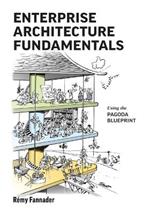 Enterprise Architecture Fundamentals: Using the Pagoda Blueprint