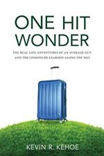 One Hit Wonder: The Real-life Adventures of an Average Guy and the Lessons He Learned Along the Way