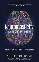 Neuroplasticity: Your Brain's Superpower: Change Your Brain and Change Your Life - Philippe Douyon - cover