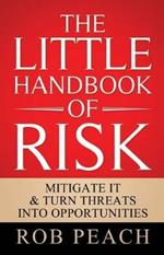 The Little Handbook of Risk: Mitigate it & turn threats into opportunities