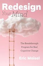 Redesign Your Mind: The Breakthrough Program for Real Cognitive Change (Counseling & Psychology, Control Your Mind)