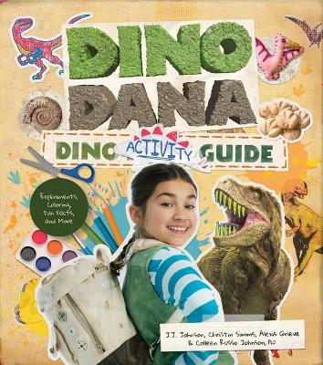 Dino Dana Dino Activity Guide: Experiments, Coloring, Fun Facts and More (Dinosaur kids books, Fossils and prehistoric creatures) (Ages 4-8) - J.J. Johnson,Colleen Russo Johnson,Christin Simms - cover
