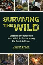 Surviving the Wild: Essential Bushcraft and First Aid Skills for Surviving the Great Outdoors (Wilderness Survival)