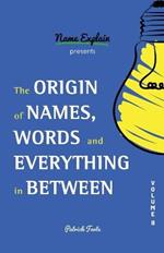 The Origin of Names, Words and Everything in Between: Volume II