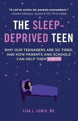 The Sleep-Deprived Teen: Why Our Teenagers Are So Tired, and How Parents and Schools Can Help Them Thrive (Healthy sleep habits, Sleep patterns,Teenage sleep) - Lisa L. Lewis - cover