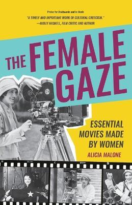 The Female Gaze: Essential Movies Made by Women (Alicia Malone’s Movie History of Women in Entertainment) (Birthday Gift for Her) - Alicia Malone - cover