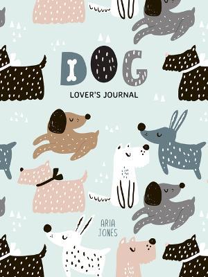 Dog Lover’s Blank Journal: A Cute Journal of Wet Noses and Diary Notebook Pages (Dog lovers, Puppies) - Aria Jones - cover