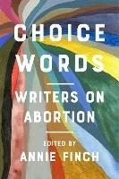 Choice Words: Writers on Abortion - cover