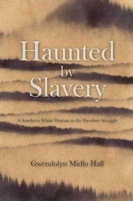 Haunted by Slavery: A Memoir of a Southern White Woman in the Freedom Struggle - Gwendolyn Midlo Hall - cover