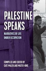 Palestine Speaks: Narratives of Life Under Occupation