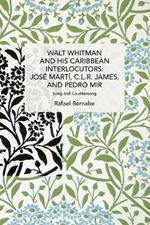 Walt Whitman and His Caribbean Interlocutors: José Martí, C.L.R. James, and Pedro Mir: Song and Counter-Song