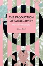 The Production of Subjectivity: Marx and Philosophy